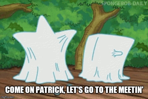 COME ON PATRICK, LET'S GO TO THE MEETIN' | made w/ Imgflip meme maker