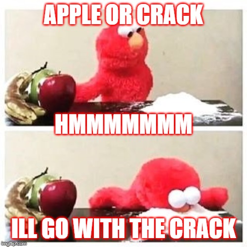 elmo cocaine | APPLE OR CRACK; HMMMMMMM; ILL GO WITH THE CRACK | image tagged in elmo cocaine | made w/ Imgflip meme maker