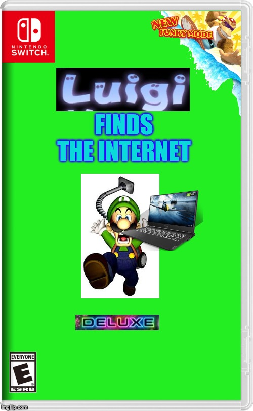 oh no luigi | FINDS THE INTERNET | image tagged in nintendo switch | made w/ Imgflip meme maker