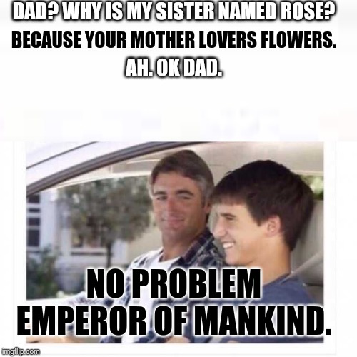 Dad Why Is My Sister Named Rose Imgflip