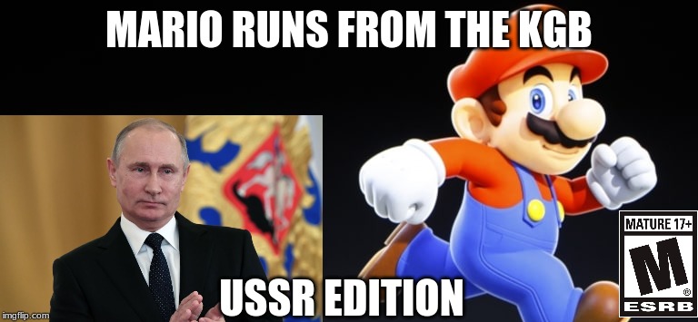 Yay! new mario game! | MARIO RUNS FROM THE KGB; USSR EDITION | made w/ Imgflip meme maker