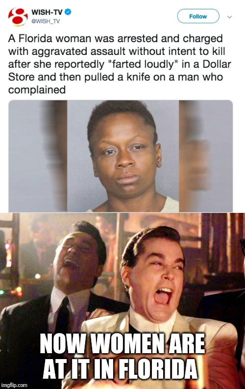 NOW WOMEN ARE AT IT IN FLORIDA | image tagged in memes,good fellas hilarious | made w/ Imgflip meme maker
