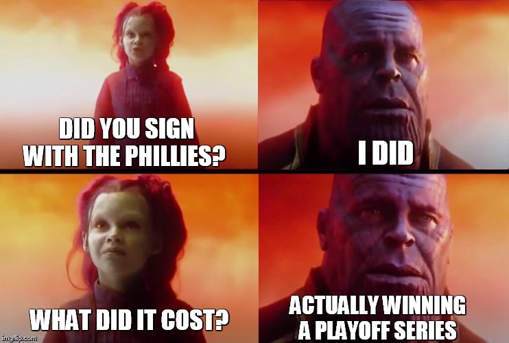 thanos what did it cost | DID YOU SIGN WITH THE PHILLIES? I DID; WHAT DID IT COST? ACTUALLY WINNING A PLAYOFF SERIES | image tagged in thanos what did it cost | made w/ Imgflip meme maker
