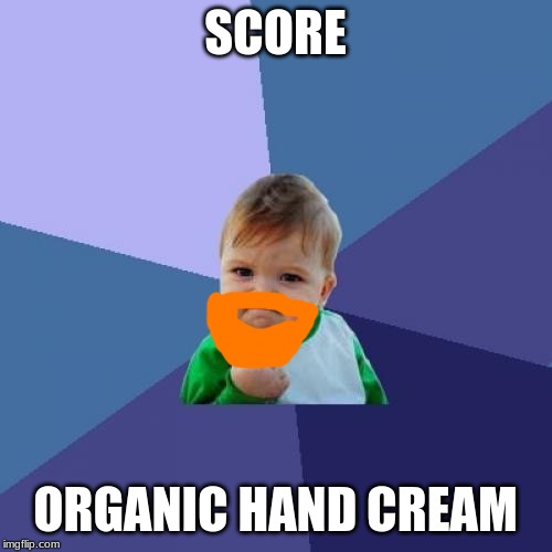 SCORE ORGANIC HAND CREAM | image tagged in memes,success kid | made w/ Imgflip meme maker