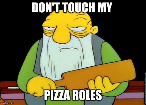 That's a paddlin' | DON'T TOUCH MY; PIZZA ROLES | image tagged in memes,that's a paddlin' | made w/ Imgflip meme maker