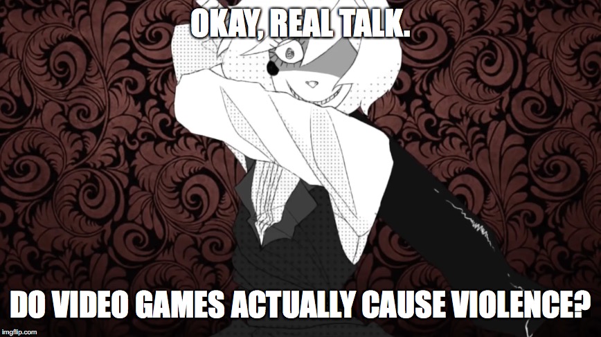 Please keep it civil. | OKAY, REAL TALK. DO VIDEO GAMES ACTUALLY CAUSE VIOLENCE? | image tagged in the distortionist | made w/ Imgflip meme maker