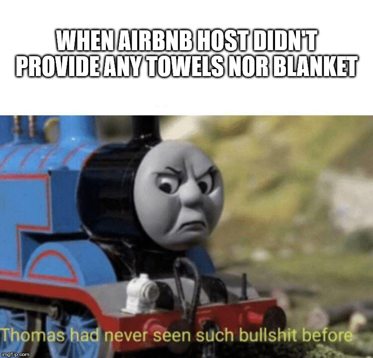 Thomas had never seen such bullshit before | WHEN AIRBNB HOST DIDN'T PROVIDE ANY TOWELS NOR BLANKET | image tagged in thomas had never seen such bullshit before | made w/ Imgflip meme maker