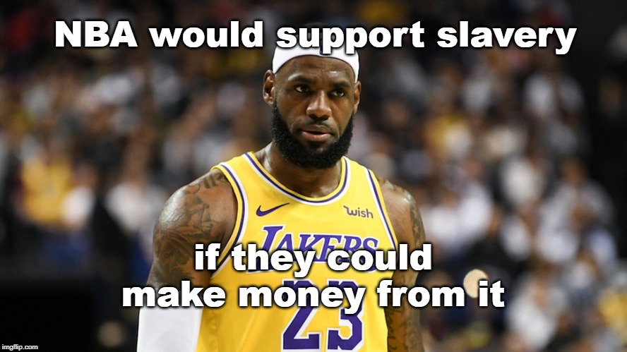 NBA and Slavery | NBA would support slavery; if they could make money from it | image tagged in nba,slavery | made w/ Imgflip meme maker