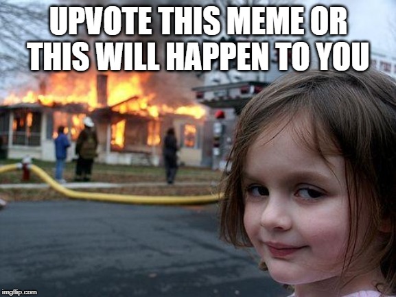 Disaster Girl Meme | UPVOTE THIS MEME OR THIS WILL HAPPEN TO YOU | image tagged in memes,disaster girl | made w/ Imgflip meme maker