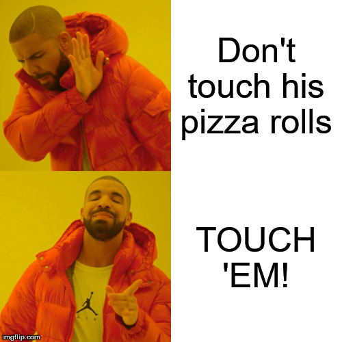 Drake Hotline Bling Meme | Don't touch his pizza rolls TOUCH 'EM! | image tagged in memes,drake hotline bling | made w/ Imgflip meme maker