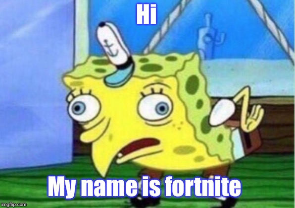 Mocking Spongebob | Hi; My name is fortnite | image tagged in memes,mocking spongebob | made w/ Imgflip meme maker