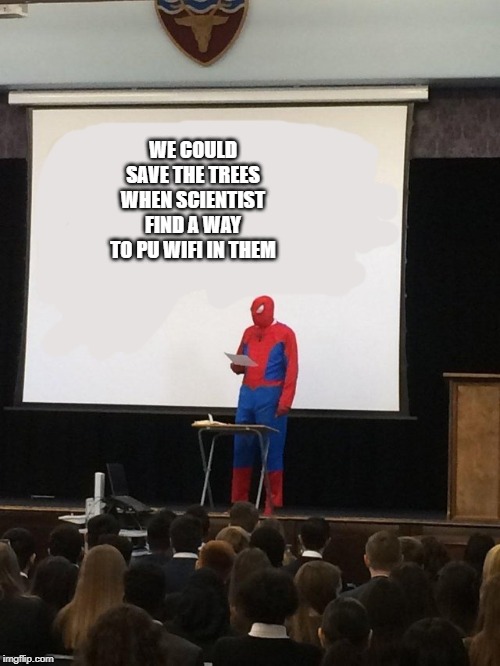 Teaching spiderman | WE COULD SAVE THE TREES WHEN SCIENTIST FIND A WAY TO PU WIFI IN THEM | image tagged in teaching spiderman | made w/ Imgflip meme maker