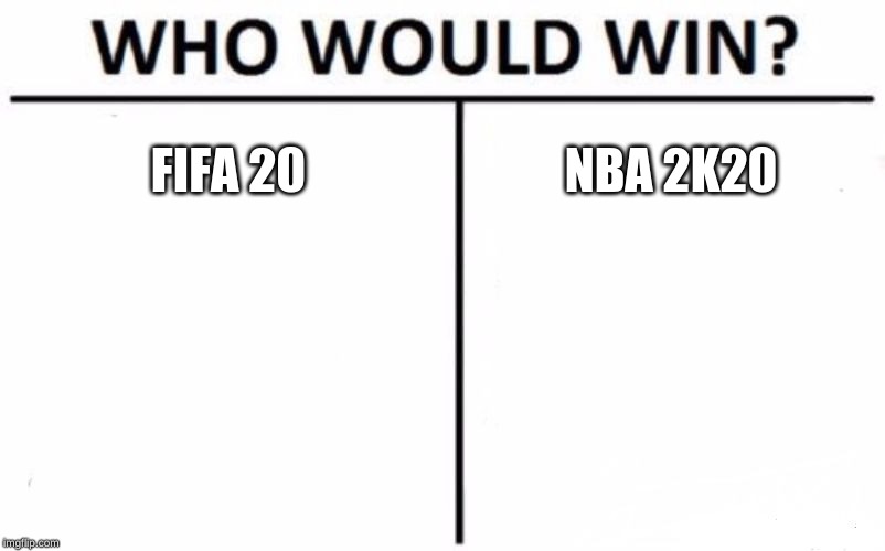 Who Would Win? Meme | FIFA 20; NBA 2K20 | image tagged in memes,who would win | made w/ Imgflip meme maker