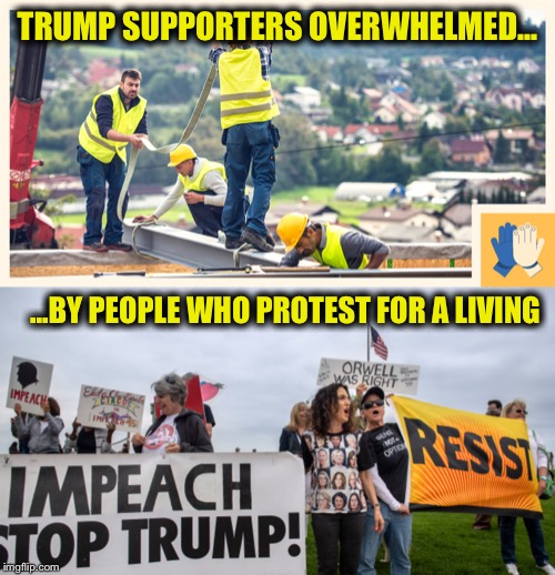 TRUMP SUPPORTERS OVERWHELMED... ...BY PEOPLE WHO PROTEST FOR A LIVING | image tagged in trump impeachment,democrats,liberal logic,democratic party,communist socialist,stupid liberals | made w/ Imgflip meme maker