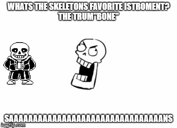 bad pun sans | WHATS THE SKELETONS FAVORITE ISTROMENT?
THE TRUM"BONE"; SAAAAAAAAAAAAAAAAAAAAAAAAAAAAAAAANS | image tagged in undertale papyrus | made w/ Imgflip meme maker