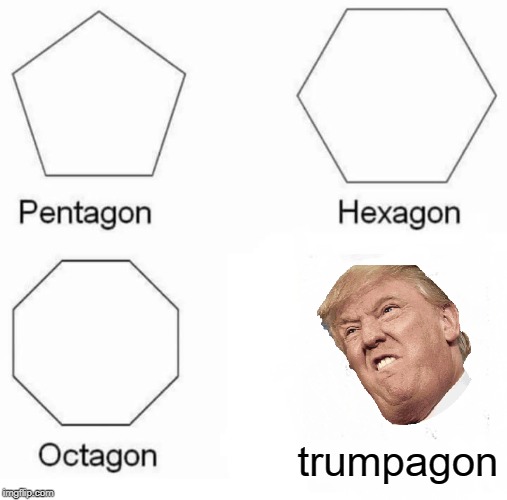 Pentagon Hexagon Octagon | trumpagon | image tagged in memes,pentagon hexagon octagon | made w/ Imgflip meme maker