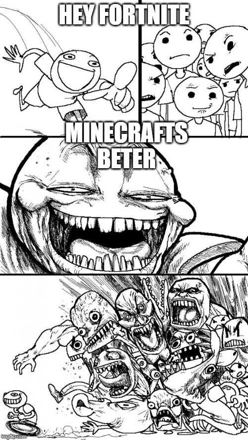Hey Internet | HEY FORTNITE; MINECRAFTS BETER | image tagged in memes,hey internet | made w/ Imgflip meme maker