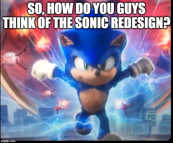 This leaked image is apparently the redesign for the sonic movie! | SO, HOW DO YOU GUYS THINK OF THE SONIC REDESIGN? | image tagged in sonic the hedgehog,sonic movie | made w/ Imgflip meme maker