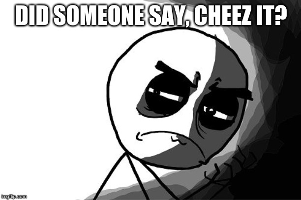 you what have you done (rage comics) | DID SOMEONE SAY, CHEEZ IT? | image tagged in you what have you done rage comics | made w/ Imgflip meme maker