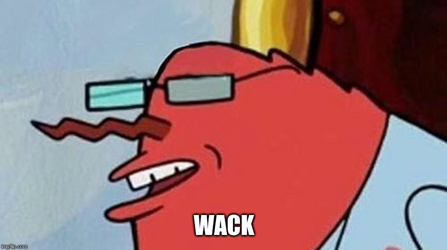 Mr Crabs Wack | WACK | image tagged in mr crabs wack | made w/ Imgflip meme maker