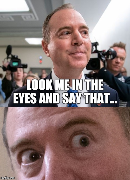 LOOK ME IN THE EYES AND SAY THAT... | made w/ Imgflip meme maker