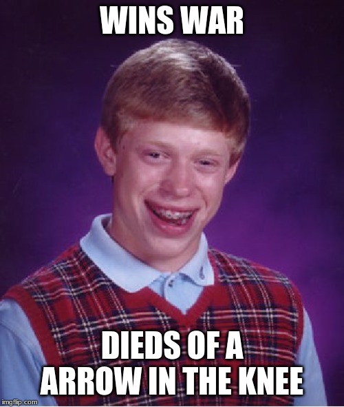 Bad Luck Brian Meme | WINS WAR; DIEDS OF A ARROW IN THE KNEE | image tagged in memes,bad luck brian | made w/ Imgflip meme maker