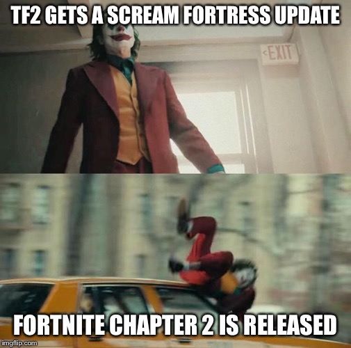 Tf2 had a little fall when fortnite got out | TF2 GETS A SCREAM FORTRESS UPDATE; FORTNITE CHAPTER 2 IS RELEASED | image tagged in joaquin phoenix joker car,tf2 | made w/ Imgflip meme maker