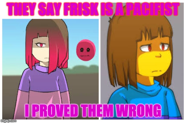 Betty says Frisk is NOT a Pacifist! | THEY SAY FRISK IS A PACIFIST; I PROVED THEM WRONG | image tagged in glitch,undertale | made w/ Imgflip meme maker