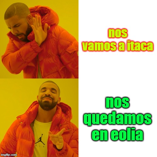 Drake Hotline Bling | nos vamos a itaca; nos quedamos en eolia | image tagged in memes,drake hotline bling | made w/ Imgflip meme maker