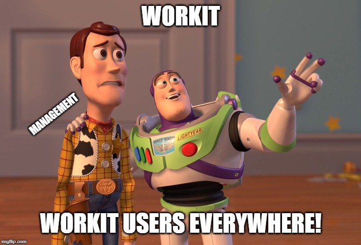 X, X Everywhere | WORKIT; MANAGEMENT; WORKIT USERS EVERYWHERE! | image tagged in memes,x x everywhere | made w/ Imgflip meme maker