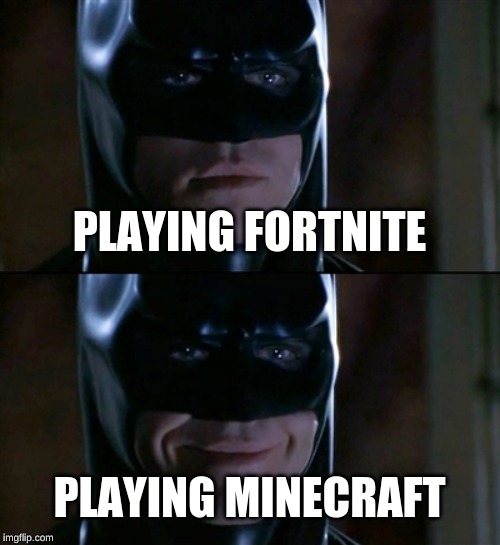 Batman Smiles | PLAYING FORTNITE; PLAYING MINECRAFT | image tagged in memes,batman smiles | made w/ Imgflip meme maker