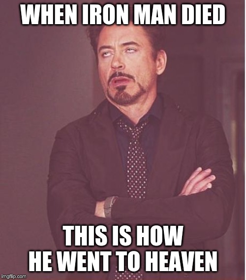 Face You Make Robert Downey Jr Meme | WHEN IRON MAN DIED; THIS IS HOW HE WENT TO HEAVEN | image tagged in memes,face you make robert downey jr | made w/ Imgflip meme maker