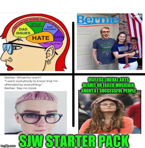 Blank Starter Pack Meme | USELESS LIBERAL ARTS DEGREE OR FAILED MUSICIAN, ANGRY AT SUCCESSFUL PEOPLE; SJW STARTER PACK | image tagged in memes,blank starter pack | made w/ Imgflip meme maker