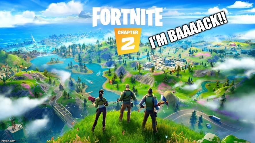 It's Back! | I'M BAAAACK!! | image tagged in fortnite | made w/ Imgflip meme maker