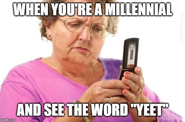 Old Person Using Flip Phone | WHEN YOU'RE A MILLENNIAL AND SEE THE WORD "YEET" | image tagged in old person using flip phone | made w/ Imgflip meme maker