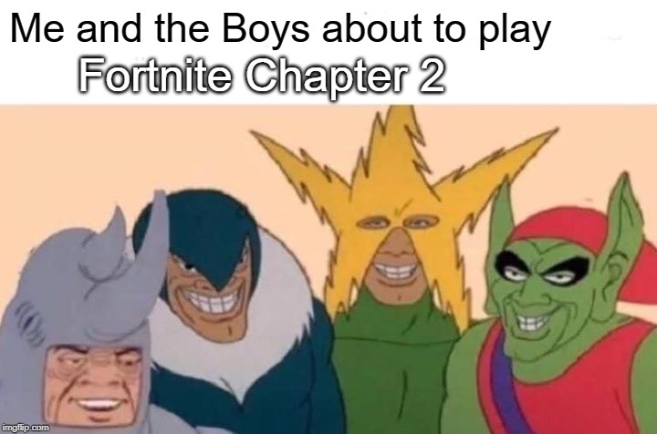 Me And The Boys | Me and the Boys about to play; Fortnite Chapter 2 | image tagged in memes,me and the boys | made w/ Imgflip meme maker