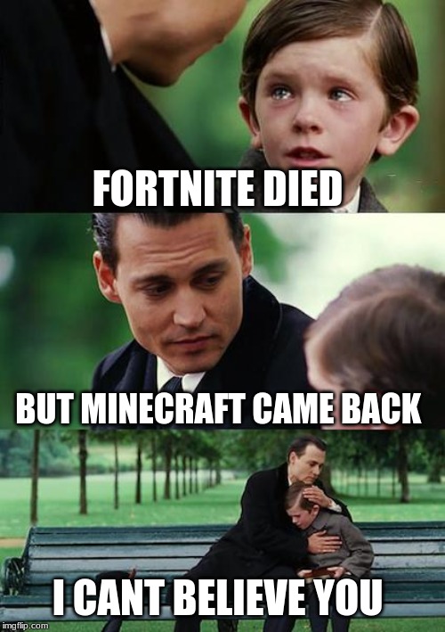 Finding Neverland | FORTNITE DIED; BUT MINECRAFT CAME BACK; I CANT BELIEVE YOU | image tagged in memes,finding neverland | made w/ Imgflip meme maker