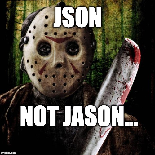 Jason Voorhees | JSON; NOT JASON... | image tagged in jason voorhees | made w/ Imgflip meme maker
