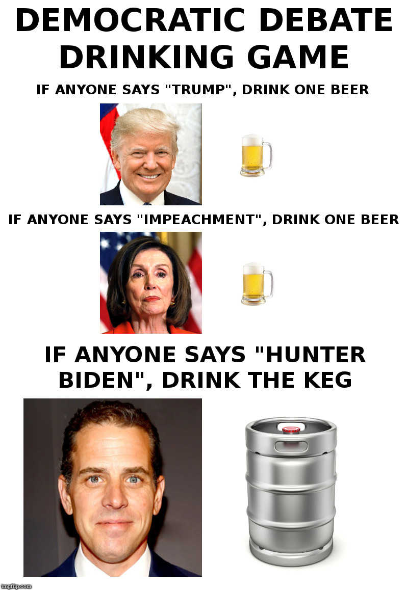Democratic Debate Drinking Game | image tagged in presidential debate,trump,pelosi,impeachment,hunter biden | made w/ Imgflip meme maker
