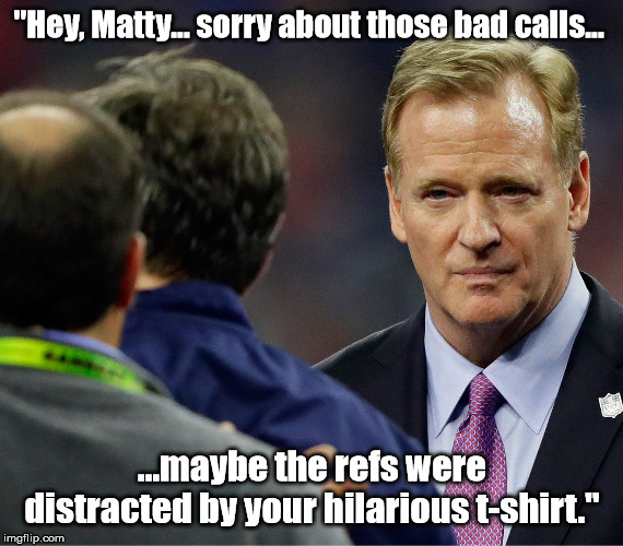 "Hey, Matty... sorry about those bad calls... ...maybe the refs were distracted by your hilarious t-shirt." | made w/ Imgflip meme maker