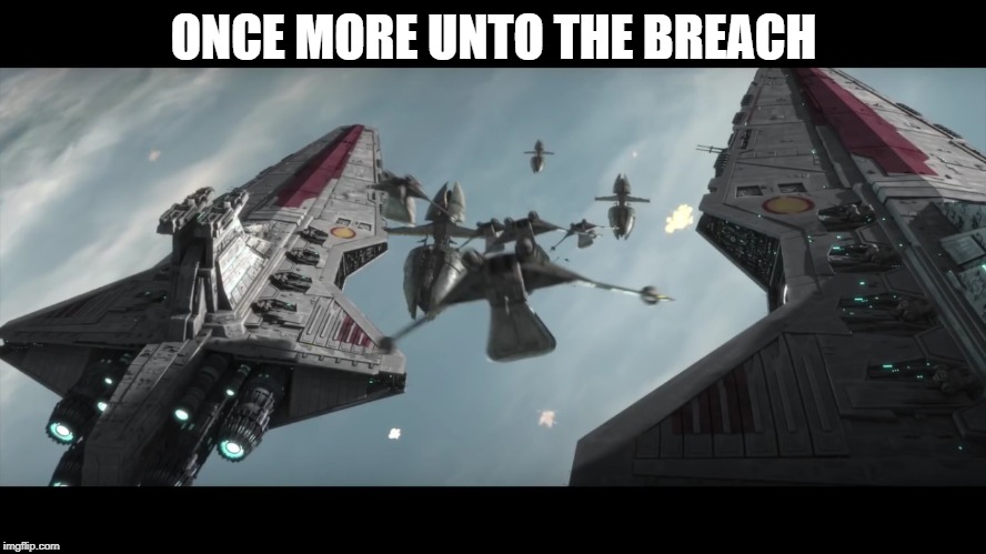 ONCE MORE UNTO THE BREACH | image tagged in clone wars | made w/ Imgflip meme maker