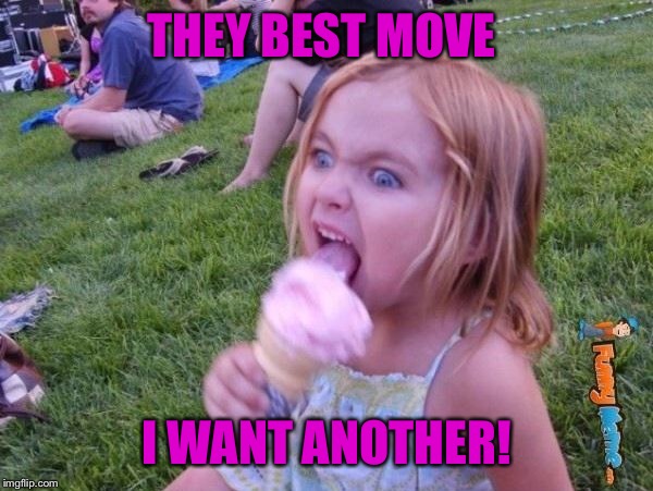 This ice cream tastes like your soul | THEY BEST MOVE I WANT ANOTHER! | image tagged in this ice cream tastes like your soul | made w/ Imgflip meme maker