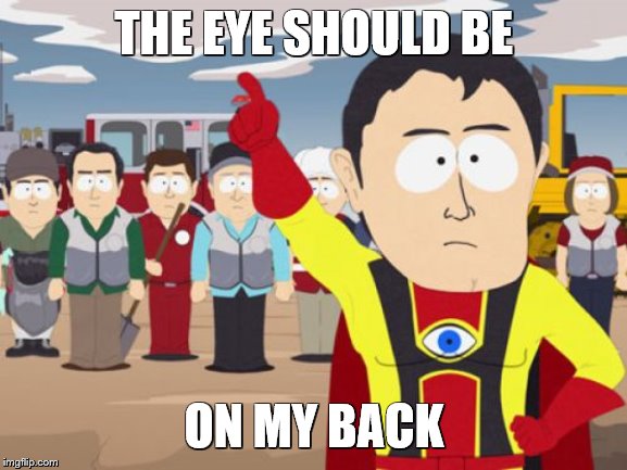 Captain Hindsight |  THE EYE SHOULD BE; ON MY BACK | image tagged in memes,captain hindsight | made w/ Imgflip meme maker