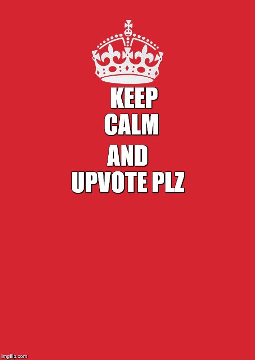 Keep Calm And Carry On Red Meme | AND UPVOTE PLZ; KEEP CALM | image tagged in memes,keep calm and carry on red | made w/ Imgflip meme maker