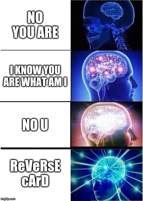 Expanding Brain | NO YOU ARE; I KNOW YOU ARE WHAT AM I; NO U; ReVeRsE cArD | image tagged in memes,expanding brain | made w/ Imgflip meme maker