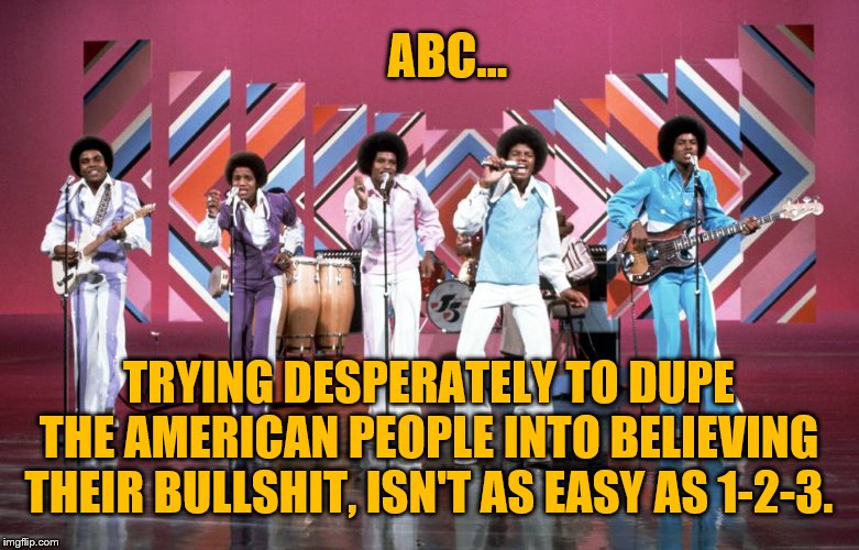 A for Effort | ABC... TRYING DESPERATELY TO DUPE THE AMERICAN PEOPLE INTO BELIEVING THEIR BULLSHIT, ISN'T AS EASY AS 1-2-3. | image tagged in abc | made w/ Imgflip meme maker