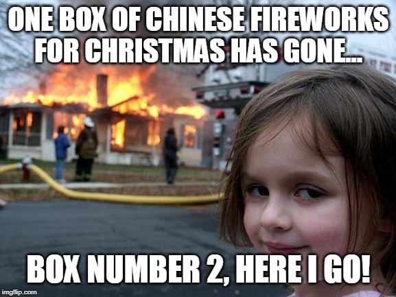 Disaster Girl | ONE BOX OF CHINESE FIREWORKS FOR CHRISTMAS HAS GONE... BOX NUMBER 2, HERE I GO! | image tagged in memes,disaster girl | made w/ Imgflip meme maker