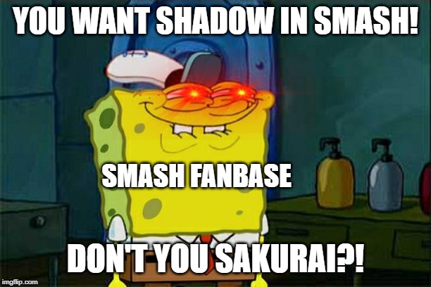 Don't You Squidward Meme | YOU WANT SHADOW IN SMASH! SMASH FANBASE; DON'T YOU SAKURAI?! | image tagged in memes,dont you squidward | made w/ Imgflip meme maker