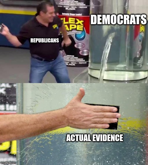 Flex Tape | DEMOCRATS ACTUAL EVIDENCE REPUBLICANS | image tagged in flex tape | made w/ Imgflip meme maker