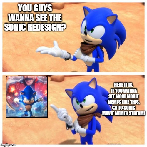 Sonic boom | YOU GUYS WANNA SEE THE SONIC REDESIGN? HERE IT IS.  IF YOU WANNA SEE MORE MOVIE MEMES LIKE THIS, GO TO SONIC MOVIE MEMES STREAM! | image tagged in sonic boom | made w/ Imgflip meme maker